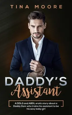 Tatínkova asistentka: DDLG a ABDL erotický príbeh o tatínkovi Domovi, ktorý trénuje svoju asistentku, aby bola jeho sexy dievčatkom - Daddy's Assistant: A DDLG and ABDL erotic story about a Daddy Dom who trains his assistant to be his sexy baby girl