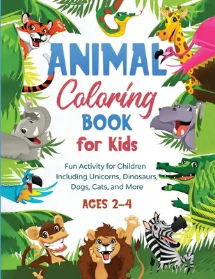 Kniha na vyfarbovanie zvierat pre deti: Zábavné aktivity pre deti vrátane jednorožcov, dinosaurov, psov, mačiek a ďalších (vek 2-4 roky) - Animal Coloring Book for Kids: Fun Activity for Children Including Unicorns, Dinosaurs, Dogs, Cats, and More (Ages 2-4)