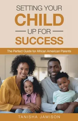 Pripravte svoje dieťa na úspech: Dokonalá príručka pre afroamerických rodičov - Setting Your Child Up for Success: The Perfect Guide for African American Parents