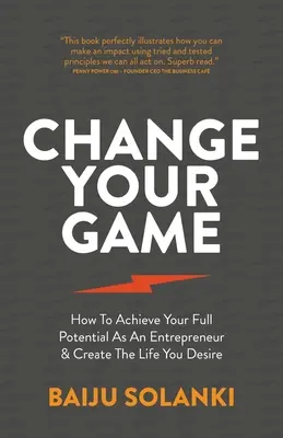Change Your Game: How to Achieve Your Full Potential as an Entrepreneur & Create Life You Desire - Change Your Game: How to Achieve Your Full Potential as an Entrepreneur & Create the Life You Desire