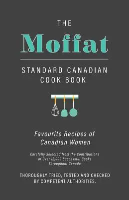 Moffat Standard Canadian Cook Book - Obľúbené recepty kanadských žien starostlivo vybrané z príspevkov viac ako 12 000 úspešných kuchárok - The Moffat Standard Canadian Cook Book - Favourite Recipes of Canadian Women Carefully Selected from the Contributions of Over 12,000 Successful Cooks