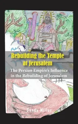 Obnova Jeruzalemského chrámu: Vplyv Perzskej ríše na prestavbu Jeruzalema - Rebuilding the Temple at Jerusalem: The Persian Empire's Influence In The Rebuilding Of Jerusalem