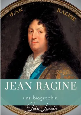 Jean Racine: R Racine: životopis francúzskeho dramatika, autora Andromaqua, Britannika, Brnice, Ifignie a Phdre - Jean Racine: Une biographie du dramaturge franais auteur de Andromaque, Britannicus, Brnice, Iphignie, et Phdre