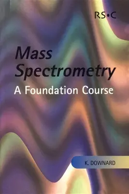 Hmotnostná spektrometria: Základný kurz - Mass Spectrometry: A Foundation Course