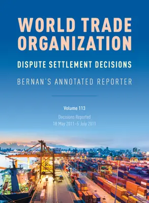 Rozhodnutia WTO o urovnávaní sporov: Bernan's Annotated Reporter: Decisions Reported: 18. máj 2011 - 5. júl 2011 - WTO Dispute Settlement Decisions: Bernan's Annotated Reporter: Decisions Reported: 18 May 2011-5 July 2011