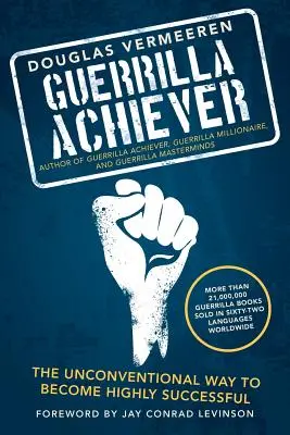 Guerilla Achiever: Netradičný spôsob, ako sa stať vysoko úspešným - Guerrilla Achiever: The Unconventional Way to Become Highly Successful