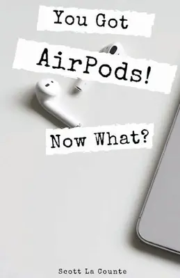 Máte AirPods! Čo teraz?: Smiešne jednoduchý sprievodca používaním AirPods a AirPods Pro - You Got AirPods! Now What?: A Ridiculously Simple Guide to Using AirPods and AirPods Pro