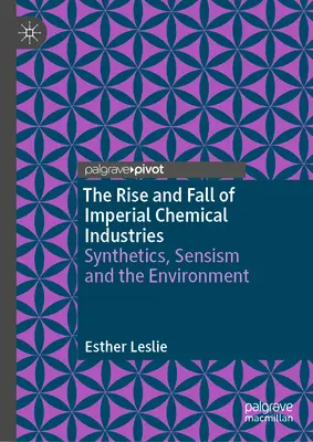Vzostup a pád Imperial Chemical Industries: Syntetika, senzibilizmus a životné prostredie - The Rise and Fall of Imperial Chemical Industries: Synthetics, Sensism and the Environment