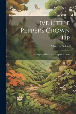 Päť malých papričiek vyrástlo: Pokračovanie knihy Päť malých papričiek uprostred cesty a ako sa im darilo. - Five Little Peppers Grown Up: A Sequel to Five Little Peppers Midway