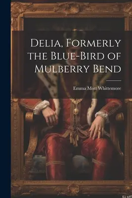 Delia, predtým Blue-Bird of Mulberry Bend - Delia, Formerly the Blue-Bird of Mulberry Bend
