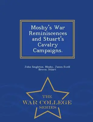 Mosbyho vojnové spomienky a Stuartove jazdecké kampane. - Séria War College - Mosby's War Reminiscences and Stuart's Cavalry Campaigns. - War College Series
