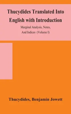 Thukydides Translated Into English with Introduction, Marginal Analysis, Notes, And Indices (Volume I) - Thucydides Translated Into English with Introduction, Marginal Analysis, Notes, And Indices (Volume I)