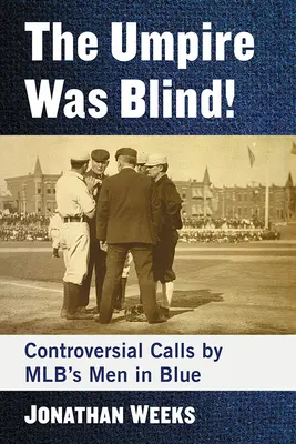 Rozhodca bol slepý! Kontroverzné rozhodnutia mužov v modrom v Mlb - The Umpire Was Blind!: Controversial Calls by Mlb's Men in Blue