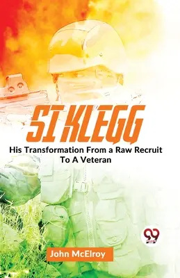 Si Klegg Jeho premena z nováčika na veterána. - Si Klegg His Transformation From a Raw Recruit To A Veteran.