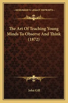 Umenie naučiť mladé mysle pozorovať a myslieť (1872) - The Art Of Teaching Young Minds To Observe And Think (1872)