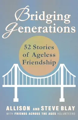 Premosťovanie generácií: Príbehy generácií: 52 príbehov o nestarnúcom priateľstve - Bridging Generations: 52 Stories of Ageless Friendship