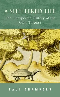 Chránený život: Neočakávaná história korytnačky obrovskej - A Sheltered Life: The Unexpected History of the Giant Tortoise