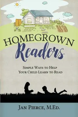 Domáci čitatelia: Jednoduché spôsoby, ako pomôcť dieťaťu naučiť sa čítať - Homegrown Readers: Simple Ways To Help Your Child Learn to Read