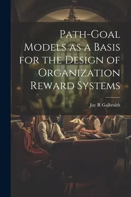 Modely cieľa ako základ pre návrh systémov odmeňovania organizácie - Path-goal Models as a Basis for the Design of Organization Reward Systems