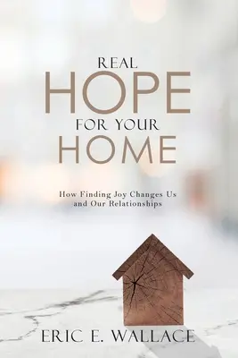 Skutočná nádej pre váš domov: Ako nájdenie radosti mení nás a naše vzťahy - Real Hope For Your Home: How Finding Joy Changes us and our Relationships