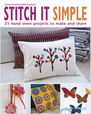 Stitch It Simple: 25 ručne šitých projektov na výrobu a zdieľanie - Stitch It Simple: 25 Hand-Sewn Projects to Make and Share