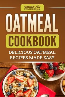 Kuchárka ovsených vločiek: Chutné recepty z ovsenej kaše, ktoré sú jednoduché - Oatmeal Cookbook: Delicious Oatmeal Recipes Made Easy