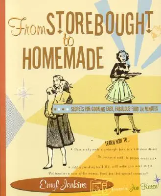 Od nákupu v obchode k domácej výrobe: Vydarený nákup od domácich: Tajomstvá prípravy jednoduchých a úžasných jedál za pár minút - From Storebought to Homemade: Secrets for Cooking Easy, Fabulous Food in Minutes