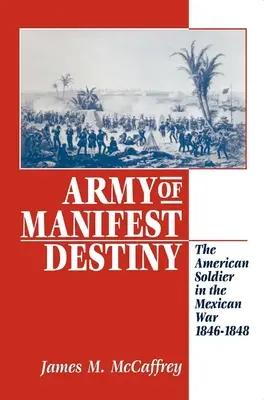 Armáda manifestačného osudu: Americký vojak v mexickej vojne v rokoch 1846 - 1848 - Army of Manifest Destiny: The American Soldier in the Mexican War, 1846-1848