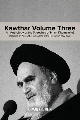 Kawthar tretí zväzok: Antológia prejavov imáma Chomejního (r) vrátane opisu udalostí revolúcie v rokoch 1962 - 1978 - Kawthar Volume Three: An Anthology of the Speeches of Imam Khomeini (r) Including an Account of the Events of the Revolution 1962-1978