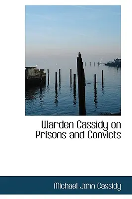 Riaditeľ Cassidy o väzniciach a odsúdencoch - Warden Cassidy on Prisons and Convicts