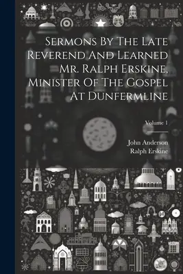 Kázne zosnulého reverenda a učeného pána Ralpha Erskina, ministra evanjelia v Dunfermline; 1. zväzok - Sermons By The Late Reverend And Learned Mr. Ralph Erskine, Minister Of The Gospel At Dunfermline; Volume 1