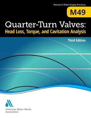 M49 Štvrťotáčkové ventily: Strata výšky, krútiaci moment a analýza kavitácie, tretie vydanie - M49 Quarter-Turn Valves: Head Loss, Torque, and Cavitation Analysis, Third Edition