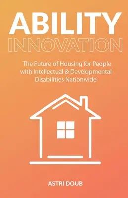 Schopnosť inovácie: Budúcnosť bývania pre ľudí s mentálnym a vývojovým postihnutím v celej krajine - Ability Innovation: The Future of Housing for People with Intellectual and Developmental Disabilities Nationwide
