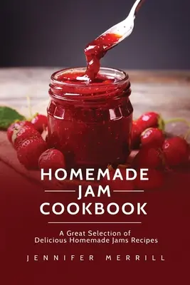 Domáca kuchárka džemov: Veľký výber chutných receptov na domáce džemy - Homemade Jam Cookbook: A Great Selection of Delicious Homemade Jams Recipes