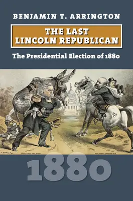 Posledný Lincolnov republikán: Prezidentské voľby v roku 1880 - The Last Lincoln Republican: The Presidential Election of 1880