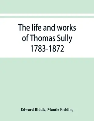 Život a dielo Thomasa Sullyho 1783-1872 - The life and works of Thomas Sully 1783-1872