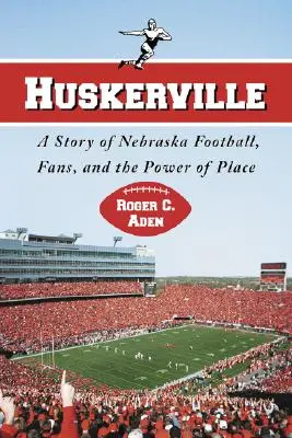 Huskerville: Príbeh o futbalovej Nebraske, fanúšikoch a sile miesta - Huskerville: A Story of Nebraska Football, Fans, and the Power of Place