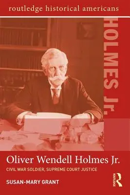 Oliver Wendell Holmes, Jr: Holmes Wells: voják občianskej vojny, sudca Najvyššieho súdu - Oliver Wendell Holmes, Jr.: Civil War Soldier, Supreme Court Justice