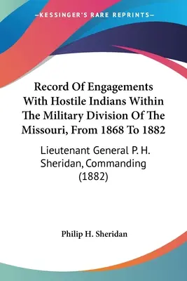 Záznamy o bojoch s nepriateľskými Indiánmi v rámci vojenskej divízie Missouri v rokoch 1868 až 1882: H. Sheridan, veliteľ - Record Of Engagements With Hostile Indians Within The Military Division Of The Missouri, From 1868 To 1882: Lieutenant General P. H. Sheridan, Command
