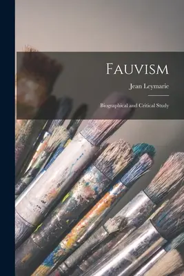 Fauvizmus: Fauvizmus: biografická a kritická štúdia - Fauvism: Biographical and Critical Study