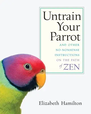Odnaučte svojho papagája: A iné nezmyselné pokyny na ceste zenu - Untrain Your Parrot: And Other No-nonsense Instructions on the Path of Zen