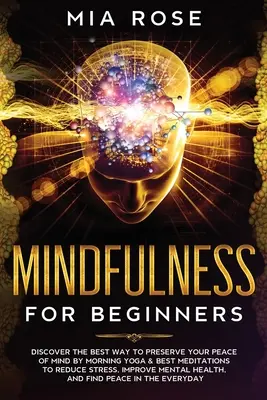 Mindfulness pre začiatočníkov: Objavte najlepší spôsob, ako si zachovať duševný pokoj pomocou rannej jogy a najlepších meditácií na zníženie stresu, zlepšenie mentálneho - Mindfulness for Beginners: Discover the best way to preserve Your Peace of Mind by Morning Yoga & Best Meditations to Reduce Stress, Improve Ment