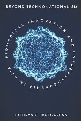 Za hranicami technicizmu: Biomedicínske inovácie a podnikanie v Ázii - Beyond Technonationalism: Biomedical Innovation and Entrepreneurship in Asia