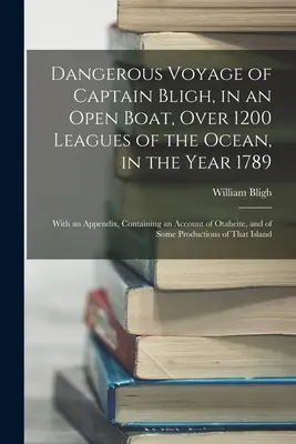 Nebezpečná plavba kapitána Bligha na otvorenej lodi cez 1200 míľ oceánu v roku 1789: S dodatkom, ktorý obsahuje správu o Otahe - Dangerous Voyage of Captain Bligh, in an Open Boat, Over 1200 Leagues of the Ocean, in the Year 1789: With an Appendix, Containing an Account of Otahe
