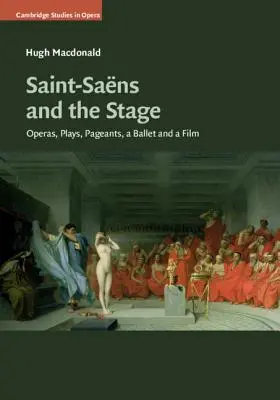 Saint-Sans a javisko: Opery, hry, predstavenia, balet a film - Saint-Sans and the Stage: Operas, Plays, Pageants, a Ballet and a Film