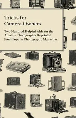 Triky pre majiteľov fotoaparátov - Dve stovky užitočných pomôcok pre amatérskych fotografov Pretlačené z časopisu Popular Photography - Tricks for Camera Owners - Two Hundred Helpful Aids for the Amateur Photographer Reprinted from Popular Photography Magazine