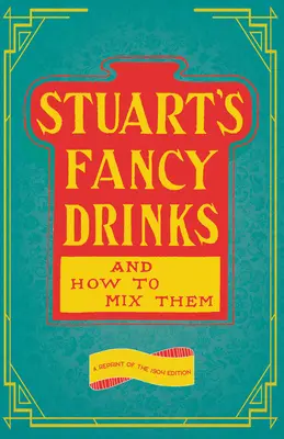 Stuartove fantastické nápoje a ako ich miešať: reprint vydania z roku 1904 - Stuart's Fancy Drinks and How to Mix Them: A Reprint of the 1904 Edition