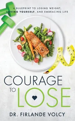 Odvaha schudnúť: Plán, ako schudnúť, milovať sa a prijať život - Courage to Lose: A Blueprint to Losing Weight, Loving Yourself, and Embracing Life