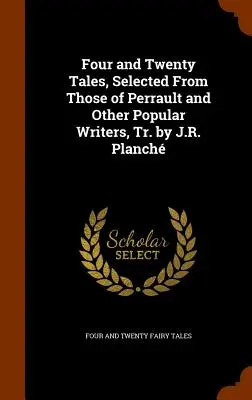 Štyridsaťštyri rozprávok, vybraných z Perraultových a iných populárnych spisovateľov, v preklade J. R. Plancha - Four and Twenty Tales, Selected From Those of Perrault and Other Popular Writers, Tr. by J.R. Planch