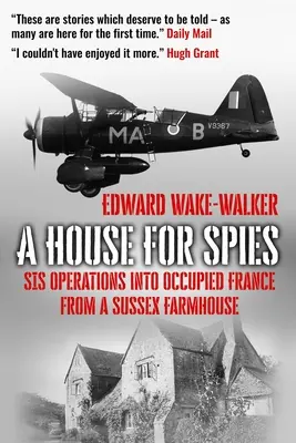 Dom pre špiónov: Operácie SIS v okupovanom Francúzsku z farmy v Sussexe - A House For Spies: SIS Operations into Occupied France from a Sussex Farmhouse